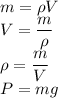 m = \rho V\\V = \dfrac{m}{\rho}\\\rho = \dfrac{m}{V}\\P = mg