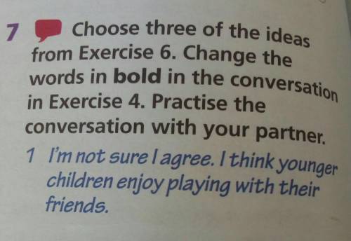 7 Choose three of the ideasfrom Exercise 6. Change thewords in bold in the conversationin Exercise 4