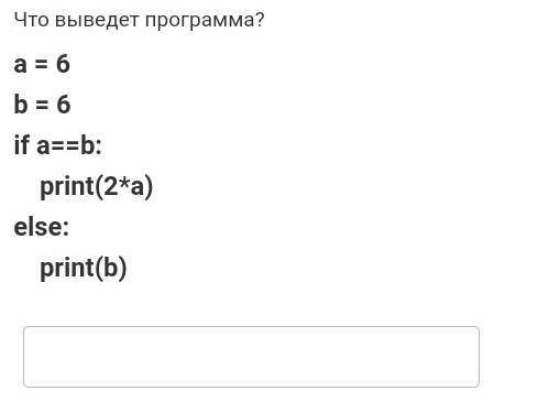 Что выведет программа? a=6b=6if a == b: print(2*a)else: print (b)​