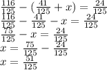 \frac{116}{125} - ( \frac{41}{125} + x) = \frac{24}{125} \\ \frac{116}{125} - \frac{41}{125} - x = \frac{24}{125} \\ \frac{75}{125} - x = \frac{24}{125} \\ x = \frac{75}{125} - \frac{24}{125} \\ x = \frac{51}{125}