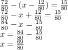 \frac{72}{80} - (x - \frac{12}{80} ) = \frac{15}{80} \\ \frac{72}{80} - x + \frac{12}{80} = \frac{15}{80} \\ \frac{84}{80} - x = \frac{15}{80} \\ x = \frac{84}{80} - \frac{15}{80} \\ x = \frac{69}{80} \\ \\