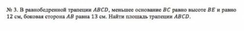 № 3. В равнобедренной трапеции ABCD, меньшее основание ВС равно высоте ВЕ и равно 12 см, боковая сто