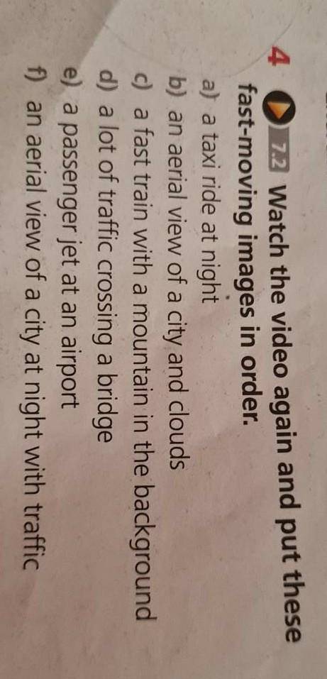 4 72 Watch the video again and put these fast-moving images in order.a) a taxi ride at nightb) an ae
