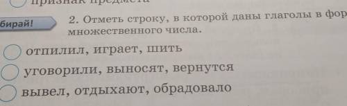 2. Отметь строку, в которой даны глаголы в форме множественного числа.отпилил, играет, шитьуговорили