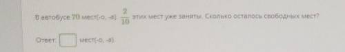 В автобусе 70 мест(-о,-а). 2/10 этих мест уже заняты. Сколько осталось свободных мест? ​