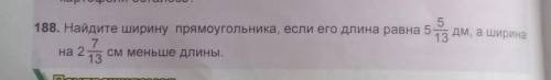 188. Найдите ширину прямоугольника, если его длина равна 5 5/23дм, а ширина на 2 7/13 см меньше длин