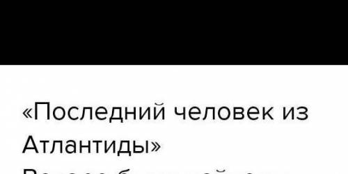 Последний человек из Атлантиды составьте 2 толстые и тонкие вопросы