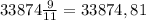 33874\frac{9}{11} =33874,81