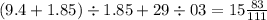 (9.4 + 1.85) \div 1.85 + 29 \div 03 = 15 \frac{83}{111}