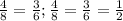 \frac{4}{8}=\frac{3}{6}; \frac{4}{8}=\frac{3}{6}=\frac{1}{2}