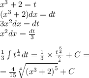 {x}^{3} + 2 = t \\ ( {x}^{3} + 2) dx = dt \\ 3 {x}^{2} dx = dt \\ {x}^{2} dx = \frac{dt}{3} \\ \\ \frac{1}{3} \int\limits {t}^{ \frac{1}{4} } dt = \frac{1}{3} \times \frac{ {t}^{ \frac{5}{4} } }{ \frac{5}{4} } + C = \\ = \frac{4}{15} \sqrt[4]{ {( {x}^{3} + 2) }^{5} } + C