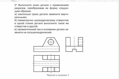 Выполните эскиз детали, с применением разрезов, преобразовав её следующим образом...