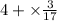 4 + \times \frac{3}{17}