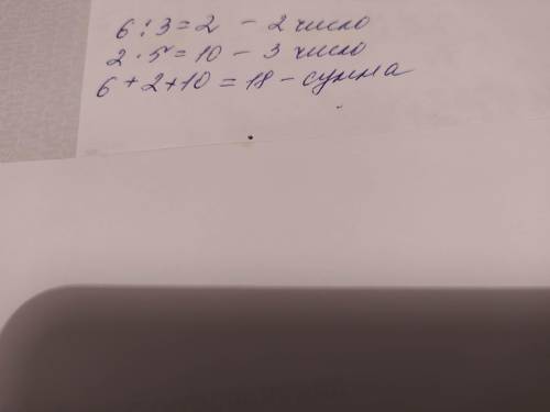 Первое число 6, второе в 3 раза меньше, а третье – в 5 раз больше, чем второе. Вычисли сумму этих тр