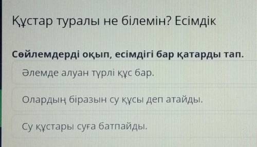 Сөйлемдерді оқып, есімдігі бар қатарды тап. Әлемде алуан түрлі құс бар.Олардың біразын су құсы деп а