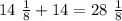 14 \ \frac{1}{8} + 14 = 28 \ \frac{1}{8}