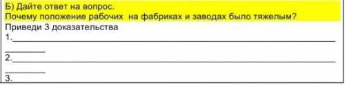 Б) Дайте ответ на вопрос. Почему положение рабочих на фабриках и заводах было тяжелым? Приведи 3 док