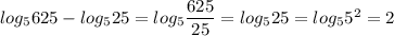 log_5625-log_525=log_5\dfrac{625}{25} =log_525=log_55^2=2