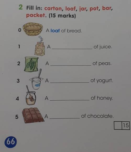 2 Fill in: carton, loaf, jar, pot, bar, packet. (15 marks)0A loaf of bread.1Aof juice2Aof peas.3Aof