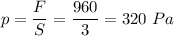 p = \dfrac F S = \dfrac{960}{3} = 320~Pa