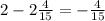 2-2\frac{4}{15} = -\frac{4}{15}