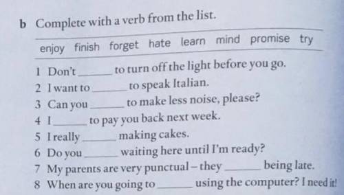 B Complete with a verb from the list. enjoy finish forget hate learn mind promise try 1 Don't to tur