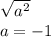 \sqrt{a {}^{2} } \\ a = - 1