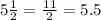 5 \frac{1}{2} = \frac{11}{2} = 5.5