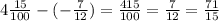 4 \frac{15}{100} - ( - \frac{7}{12}) = \frac{415}{100} = \frac{7}{12} = \frac{71}{15}