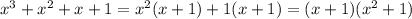 x^{3} +x^{2} +x+1=x^{2} (x+1)+1(x+1)=(x+1)(x^{2} +1)