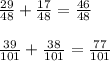 \frac{29}{48} + \frac{17}{48} = \frac{46}{48} \\ \\ \frac{39}{101} + \frac{38}{101} = \frac{77}{101}