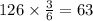 126 \times \frac{3}{6} = 63