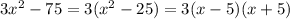 3 {x}^{2} - 75 = 3( {x}^{2} - 25) = 3(x - 5)(x + 5)