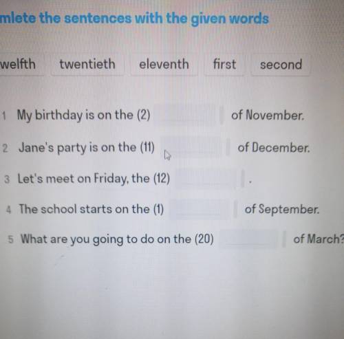 Comlete the sentences with the given words twelfthtwentietheleventhfirstsecond1 My birthday is on th