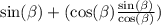 \sin( \beta ) + ( \cos( \beta ) \frac{ \sin( \beta ) }{ \cos( \beta ) } )