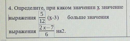 4. Определите, при каком значении х значение 5Выражения (х-3) больше значения122х7выраженияна2.Плз​