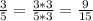 \frac{3}{5}=\frac{3*3}{5*3}=\frac{9}{15}