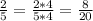 \frac{2}{5}=\frac{2*4}{5*4}=\frac{8}{20}