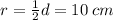 r = \frac{1}{2} d = 10 \: cm