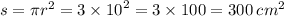 s = \pi {r}^{2} = 3 \times {10}^{2} = 3 \times 100 = 300 \: {cm}^{2}