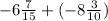 - 6 \frac{7}{15} + ( - 8 \frac{3}{10} )