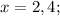 x=2,4;