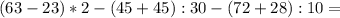 (63-23)*2-(45+45):30-(72+28):10=