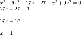 x^{3} - 9x^{2} + 27x - 27 - x^{3} + 9x^{2} = 0\\27x- 27= 0\\ \\27x = 27\\\\x = 1