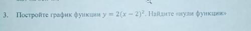 Постройте график функции y = 2(x — 2)*2. Найдите «нули функции»​