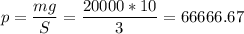 p = \dfrac{mg}{S} = \dfrac{20000*10}{3} = 66666.67