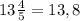 13\frac{4}{5} =13,8