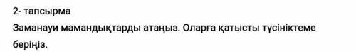 2- тапсырма Заманауи мамандықтарды атаңыз. Оларға қатысты түсініктеме беріңіз.