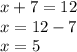 x + 7 = 12 \\ x = 12 - 7 \\ x = 5