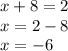 x + 8 = 2 \\ x = 2 - 8 \\ x = - 6